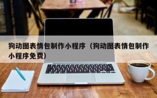 抚顺狗动图表情包制作小程序（狗动图表情包制作小程序免费）