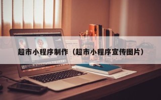 抚顺超市小程序制作（超市小程序宣传图片）